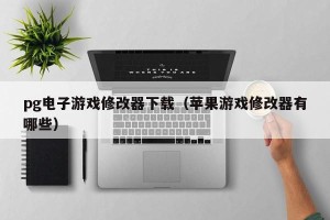 pg电子游戏修改器下载（苹果游戏修改器有哪些）