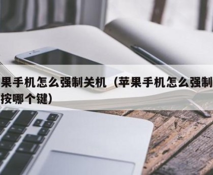 苹果手机怎么强制关机（苹果手机怎么强制关机按哪个键）
