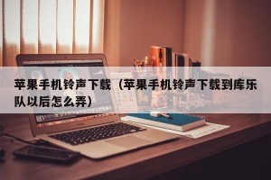 苹果手机铃声下载（苹果手机铃声下载到库乐队以后怎么弄）