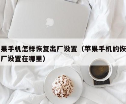 苹果手机怎样恢复出厂设置（苹果手机的恢复出厂设置在哪里）