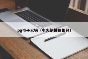 pg电子火锅（电火锅使用视频）