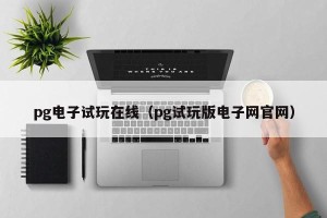 pg电子试玩在线（pg试玩版电子网官网）