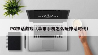 PG神话游戏（苹果手机怎么玩神话时代）