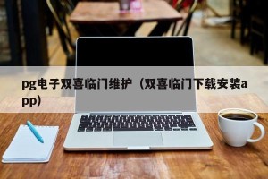 pg电子双喜临门维护（双喜临门下载安装app）