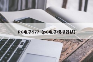 PG电子577（pG电子模拟器试）