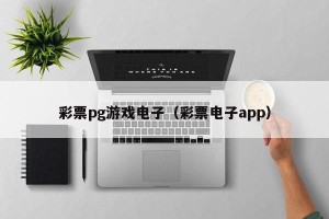 彩票pg游戏电子（彩票电子app）